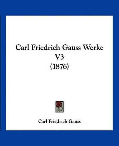 Carl Friedrich Gauss Werke V3 (1876)