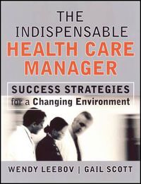 Cover image for The Indispensable Health Care Manager: Success Strategies for a Changing Environment