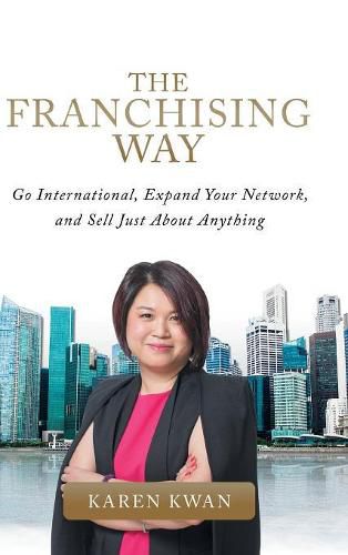 Cover image for The Franchising Way: Go International, Expand Your Network, and Sell Just About Anything