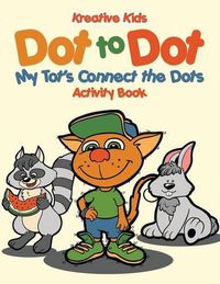 Cover image for Dot to Dot: My Tot's Connect the Dots Activity Book