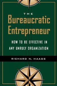 Cover image for The Bureaucratic Entrepreneur: How to Be Effective in Any Unruly Organization