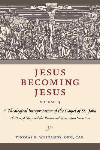 Jesus Becoming Jesus, Volume 3: A Theological Interpretation of the Gospel of John: The Book of Glory and the Passion and the Resurrection Narratives