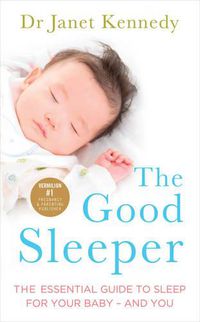 Cover image for The Good Sleeper: The Essential Guide to Sleep for Your Baby - and You