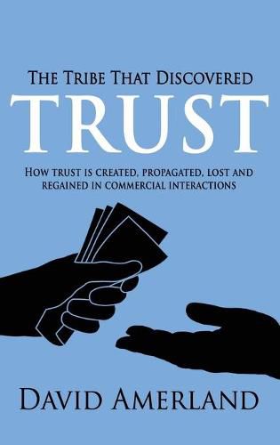 Cover image for The Tribe That Discovered Trust: How Trust is Created, Propagated, Lost and Regained in Commercial Interactions