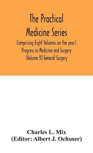 Cover image for The Practical Medicine Series Comprising Eight Volumes on the year's Progress in Medicine and Surgery (Volume II) General Surgery