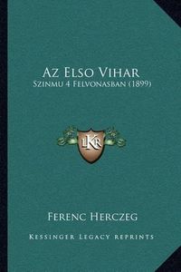 Cover image for AZ Elso Vihar: Szinmu 4 Felvonasban (1899)