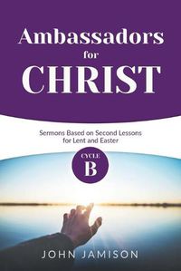 Cover image for Ambassadors for Christ: Cycle B Sermons Based on Second Lessons for Lent and Easter