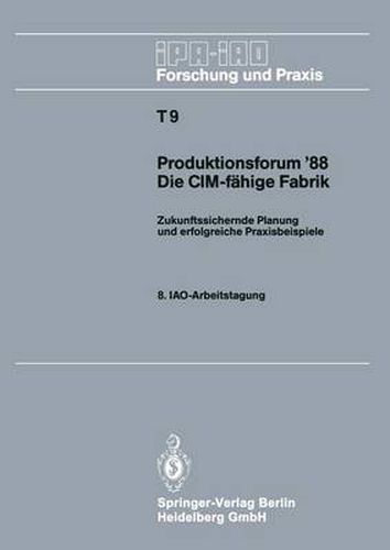 Cover image for Produktionsforum '88. Die CIM-fahige Fabrik: Zukunftssichernde Planung und erfolgreiche Praxisbeispiele. 8. IAO-Arbeitstagung 4./5. Mai 1988 in Stuttgart