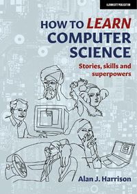 Cover image for How to Learn Computer Science: Stories, skills and superpowers