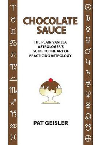 Cover image for Chocolate Sauce: The Plain Vanilla Astrologer's Guide to the Art of Practicing Astrology