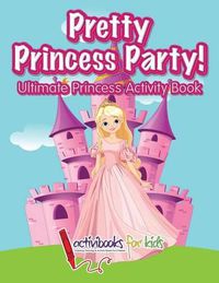 Cover image for Pretty Princess Party: Ultimate Princess Activity Book