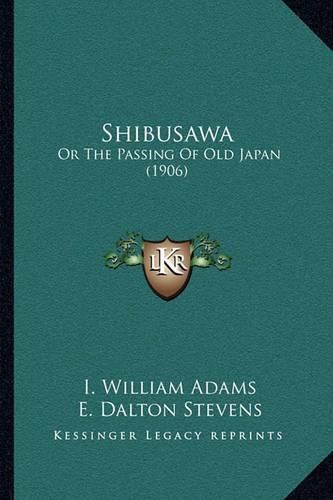 Cover image for Shibusawa: Or the Passing of Old Japan (1906)