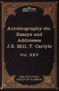 Cover image for Autobiography of J.S. Mill & on Liberty; Characteristics, Inaugural Address at Edinburgh & Sir Walter Scott: The Five Foot Classics, Vol. XXV (in 51 V