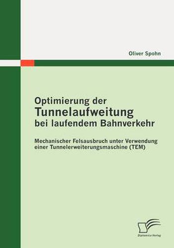 Cover image for Optimierung der Tunnelaufweitung bei laufendem Bahnverkehr: Mechanischer Felsausbruch unter Verwendung einerTunnelerweiterungsmaschine (TEM)