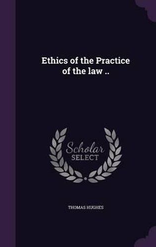 Cover image for Ethics of the Practice of the Law ..