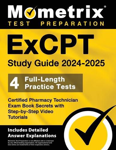 ExCPT Study Guide 2024-2025 - 4 Full-Length Practice Tests, Certified Pharmacy Technician Exam Book Secrets with Step-by-Step Video Tutorials