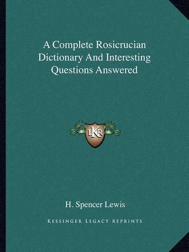 A Complete Rosicrucian Dictionary and Interesting Questions Answered