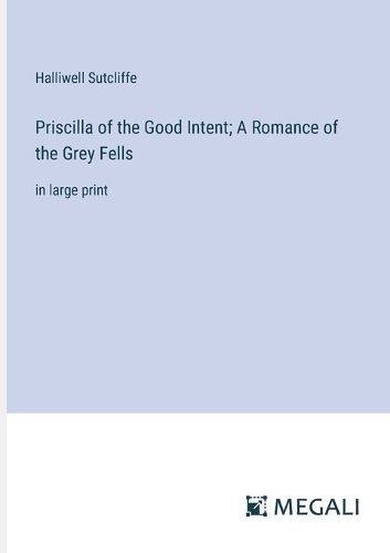 Priscilla of the Good Intent; A Romance of the Grey Fells