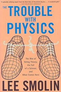 Cover image for The Trouble with Physics: The Rise of String Theory, the Fall of a Science, and What Comes Next
