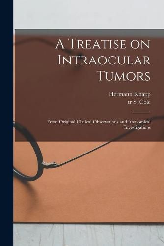 Cover image for A Treatise on Intraocular Tumors: From Original Clinical Observations and Anatomical Investigations