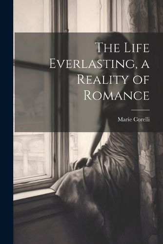 Cover image for The Life Everlasting, a Reality of Romance