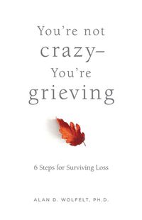 Cover image for You're Not Crazy-You're Grieving:: 6 Steps for Surviving Loss