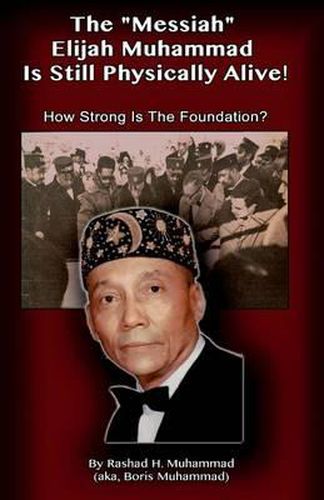 Cover image for The Messiah Elijah Muhammad is Still Physically Alive!: How Strong is the Foundation?