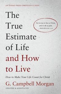 Cover image for The True Estimate of Life and How to Live: How to Make Your Life Count for Christ