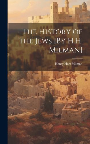 The History of the Jews [By H.H. Milman]