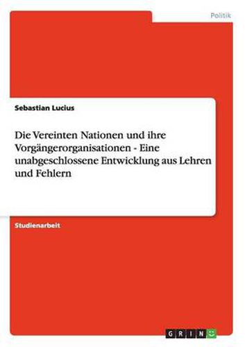 Cover image for Die Vereinten Nationen und ihre Vorgangerorganisationen - Eine unabgeschlossene Entwicklung aus Lehren und Fehlern