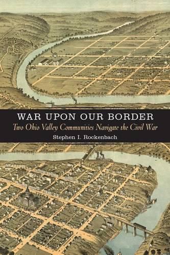 Cover image for War upon Our Border: Two Ohio Valley Communities Navigate the Civil War