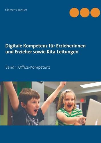 Cover image for Digitale Kompetenz fur Erzieherinnen und Erzieher sowie Kita-Leitungen: Band 1: Office-Kompetenz