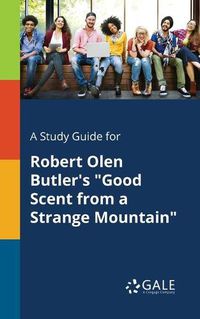 Cover image for A Study Guide for Robert Olen Butler's Good Scent From a Strange Mountain