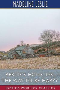 Cover image for Bertie's Home; or, The Way to be Happy (Esprios Classics)