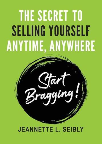 Cover image for The Secret To Selling Yourself Anytime, Anywhere: Start Bragging!