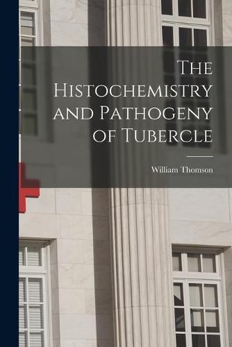 Cover image for The Histochemistry and Pathogeny of Tubercle