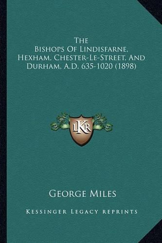 Cover image for The Bishops of Lindisfarne, Hexham, Chester-Le-Street, and Durham, A.D. 635-1020 (1898)