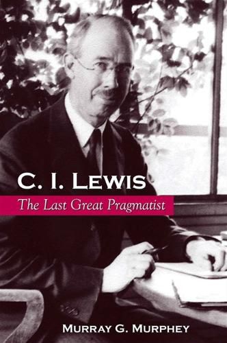 Cover image for C. I. Lewis: The Last Great Pragmatist