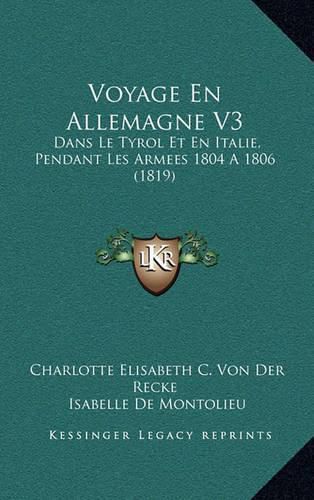 Cover image for Voyage En Allemagne V3: Dans Le Tyrol Et En Italie, Pendant Les Armees 1804 a 1806 (1819)