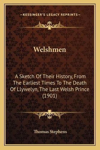 Welshmen: A Sketch of Their History, from the Earliest Times to the Death of Llywelyn, the Last Welsh Prince (1901)