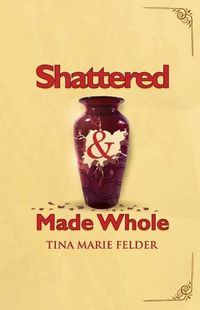 Cover image for Shattered & Made Whole: Failures Don't Break Us-They Refine Our Success