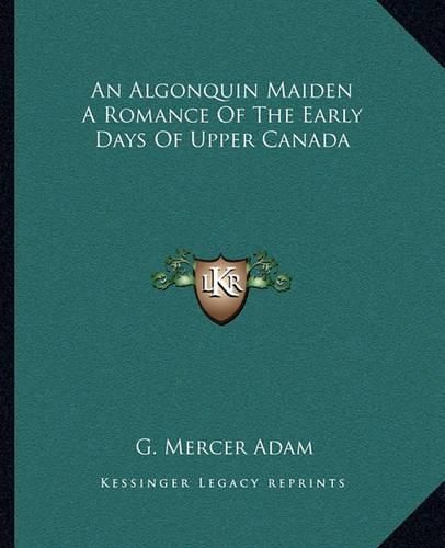 An Algonquin Maiden a Romance of the Early Days of Upper Canada