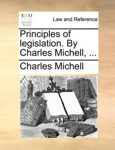Cover image for Principles of Legislation. by Charles Michell, ...