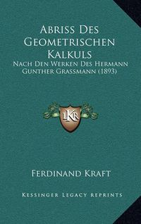 Cover image for Abriss Des Geometrischen Kalkuls: Nach Den Werken Des Hermann Gunther Grassmann (1893)