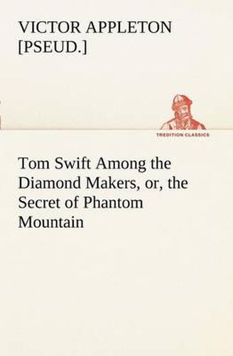 Cover image for Tom Swift Among the Diamond Makers, or, the Secret of Phantom Mountain