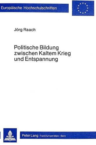 Politische Bildung Zwischen Kaltem Krieg Und Entspannung: Voraussetzungen Und Erfordernisse Von Ost-West-Bildungsarbeit - Bestandsaufnahme Ihrer Praxis in Der Politischen Erwachsenenbildung