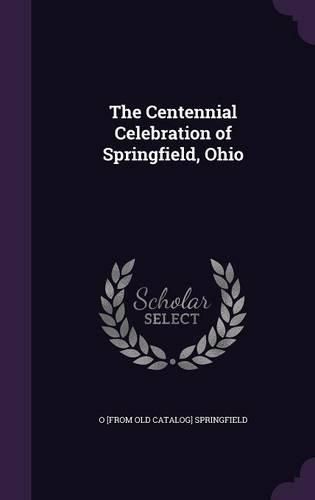 Cover image for The Centennial Celebration of Springfield, Ohio