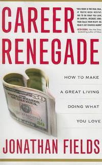 Cover image for Career Renegade: How to Make a Great Living Doing What You Love