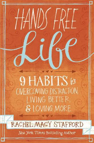 Cover image for Hands Free Life: Nine Habits for Overcoming Distraction, Living Better, and Loving More