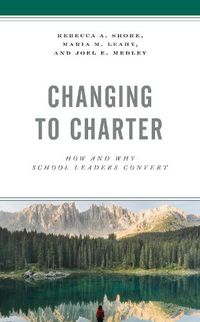 Cover image for Changing to Charter: How and Why School Leaders Convert
